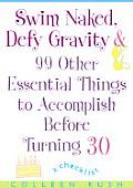 Swim Naked Defy Gravity & 99 Other Essential Things to Accomplish before Turning 30