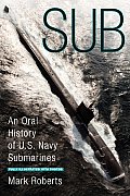 Sub An Oral History of US Navy Submarines