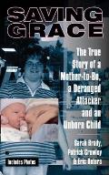 Saving Grace: The True Story of a Mother-To-Be, a Deranged Attacker, and an Unborn Child