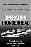 Operation Thunderhead The True Story of Vietnams Final POW Rescue Mission & the Last Navy Seal Killed in Country