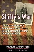 Shiftys War The Authorized Biography of Sergeant Darrell Shifty Powers the Legendary Sharpshooter from the Band of Brothers