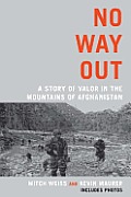 No Way Out A Story of Valor in the Mountains of Afghanistan