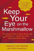 Keep Your Eye on the Marshmallow: Gain Focus and Resilience--And Come Out Ahead