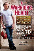 Warriors Heart The True Story of Life Before & Beyond The Fighter