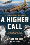 Higher Call An Incredible True Story of Combat & Chivalry in the War Torn Skies of World War II