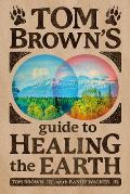 Tom Browns Guide to Healing the Earth