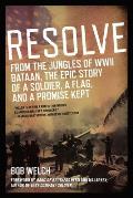 Resolve From the Jungles of WW II Bataan the Epic Story of a Soldier a Flag & a Promise Kept