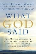 What God Said: The 25 Core Messages of Conversations with God That Will Change Your Life and Th E World