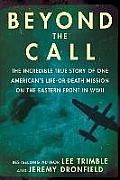 Beyond The Call The True Story of One World War II Pilots Covert Mission to Rescue POWs on the Eastern Front