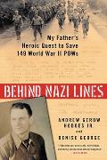 Behind Nazi Lines My Fathers Heroic Quest to Save 149 World War II POWs