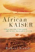 African Kaiser General Paul von Lettow Vorbeck & the Great War in Africa 1914 1918