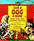 Give a Dog a Bone Stories Poems Jokes & Riddles about Dogs