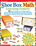 Shoe Box Math Learning Centers 40 Easy To Make Fun To Use Centers with Instant Reproducibles & Activities That Help Kids Practice Important Math Skills Independently Grades 1 3