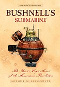 Bushnells Submarine The Best Kept Secret of the American Revolution