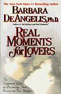 Real Moments for Lovers The Enlightened Guide for Discovering Total Passion & True Intimacy