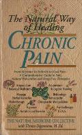The Natural Way of Healing Chronic Pain: From Migraine to Arthritis to Back Pain - A Comprehensive Guide to Safe, Natural Prevention and Drug-Free The