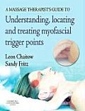 A Massage Therapist's Guide to Understanding, Locating and Treating Myofascial Trigger Points with DVD