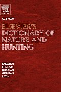Elsevier's Dictionary of Nature and Hunting: In English, French, Russian, German and Latin