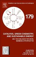 Catalysis, Green Chemistry and Sustainable Energy: New Technologies for Novel Business Opportunities Volume 179