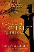Walk with Christ to the Cross The Last Fourteen Hours of His Earthly Mission