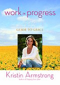 Work in Progress An Unfinished Womans Guide to Grace