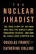 Nuclear Jihadist The True Story of the Man Who Sold the Worlds Most Dangerous Secrets & How We Could Have Stopped Him