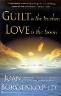 Guilt Is The Teacher Love Is The Lesson
