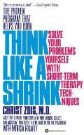 Think Like a Shrink: Solve Your Problems Yourself with Short Term Therapy Techniques