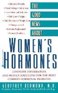 Good News about Womens Hormones Complete Information & Proven Solutions for the Most Common Hormonal Problems