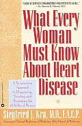 What Every Woman Must Know about Heart Disease A No Nonsense Approach to Diagnosing Treating & Preventing the #1 Killer of Women