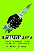 Pornography of Power How Defense Hawks Hijacked 9 11 & Weakened America