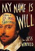 My Name Is Will A Novel of Sex Drugs & Shakespeare