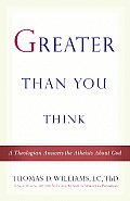 Greater Than You Think A Theologian Answers the Atheists about God