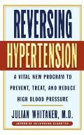 Reversing Hypertension: A Vital New Program to Prevent, Treat and Reduce High Blood Pressure