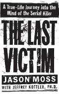 Last Victim A True Life Journey Into the Mind of the Serial Killer