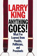 Anything Goes!: What I've Learned from Pundits, Politicians, and Presidents
