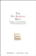 No Asshole Rule Building a Civilized Workplace & Surviving One That Isnt
