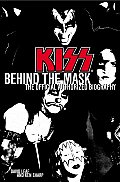 Kiss Behind The Mask The Official Authorized Biography