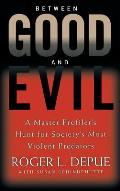 Between Good and Evil: A Master Profiler's Hunt for Society's Most Violent Predators