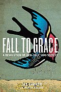 Fall to Grace A Revolution of God Self & Society