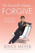 Do Yourself a Favor Forgive Learn How to Take Control of Your Life Through Forgiveness