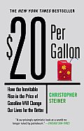 $20 Per Gallon How the Inevitable Rise in the Price of Gasoline Will Change Our Lives for the Better