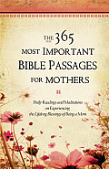 The 365 Most Important Bible Passages for Mothers: Daily Readings and Meditations on Experiencing the Lifelong Blessings of Being a Mom