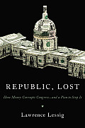 Republic Lost How Money Corrupts Congress & a Plan to Stop It