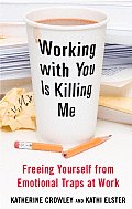 Working With You Is Killing Me Freeing Yourself from Emotional Traps at Work