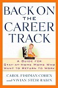 Back on the Career Track A Guide for Stay At Home Moms Who Want to Return to Work