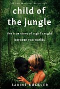 Child Of The Jungle The True Story Of A Girl Caught Between Two Worlds