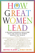 How Great Women Lead A Mother Daughter Adventure into the Lives of Women Shaping the World