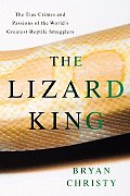 Lizard King The True Crimes & Passions of the Worlds Greatest Reptile Smugglers