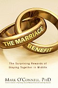 Marriage Benefit The Surprising Rewards of Staying Together